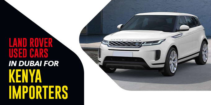 Land Rover Used Cars in Dubai for Kenya Importers