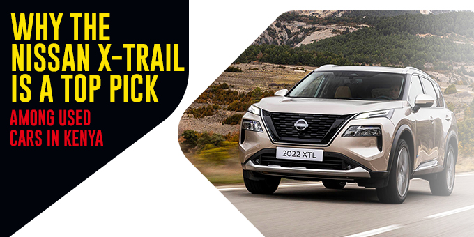 Why the Nissan X-Trail Is a Top Pick among Used Cars in Kenya
