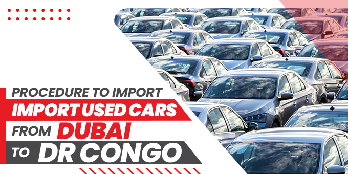 Procedure To Import Used Cars From Dubai To DR Congo