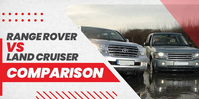 Range Rover vs Land Cruiser - Comparison for SUV Enthusiasts
