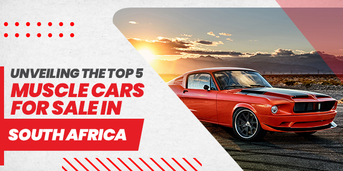 Unveiling the Top 5 Muscle Cars for Sale in South Africa