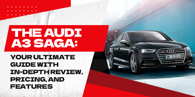 The Audi A3 Saga: Your Ultimate Guide with an In-Depth Review