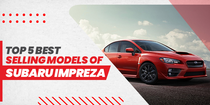 Top 5 Best Selling Models of Subaru Impreza